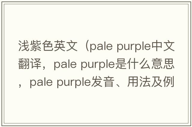 淺紫色英文（pale purple中文翻譯，pale purple是什么意思，pale purple發(fā)音、用法及例句）