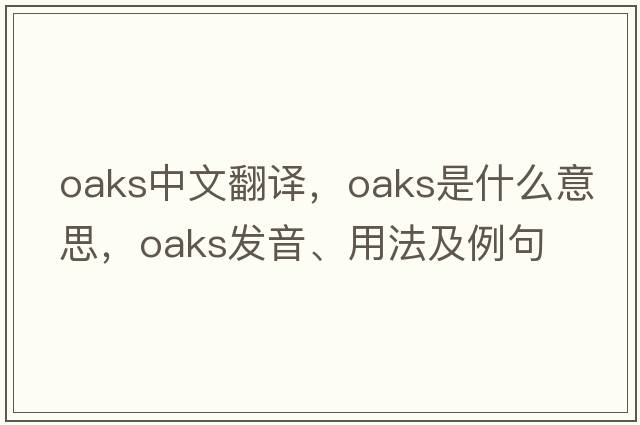 oaks中文翻譯，oaks是什么意思，oaks發(fā)音、用法及例句
