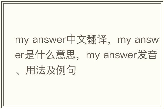 my answer中文翻譯，my answer是什么意思，my answer發(fā)音、用法及例句