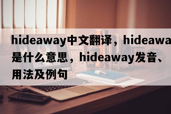 hideaway中文翻譯，hideaway是什么意思，hideaway發(fā)音、用法及例句