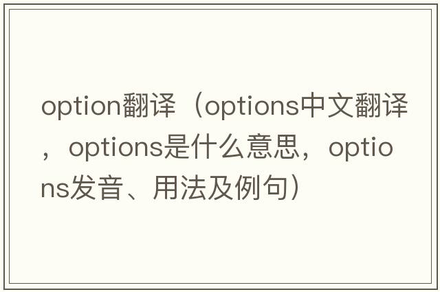 option翻譯（options中文翻譯，options是什么意思，options發(fā)音、用法及例句）