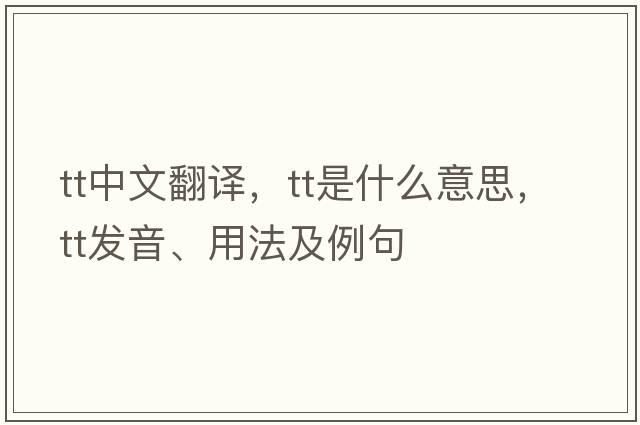 tt中文翻譯，tt是什么意思，tt發(fā)音、用法及例句