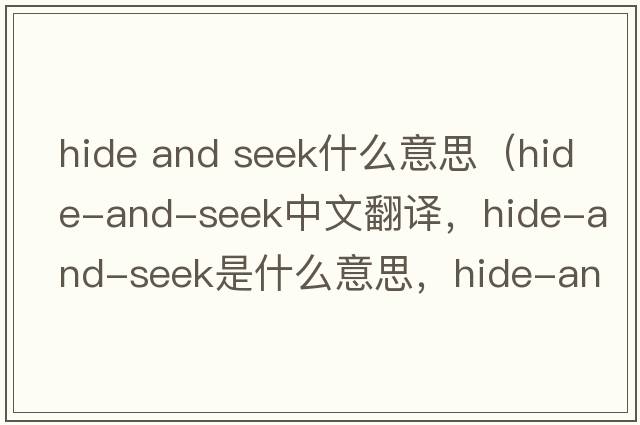 hide and seek什么意思（hide-and-seek中文翻譯，hide-and-seek是什么意思，hide-and-seek發(fā)音、用法及例句）