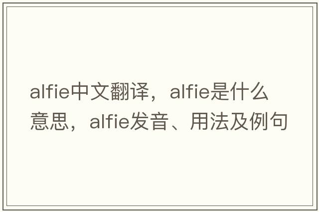 Alfie中文翻譯，Alfie是什么意思，Alfie發(fā)音、用法及例句
