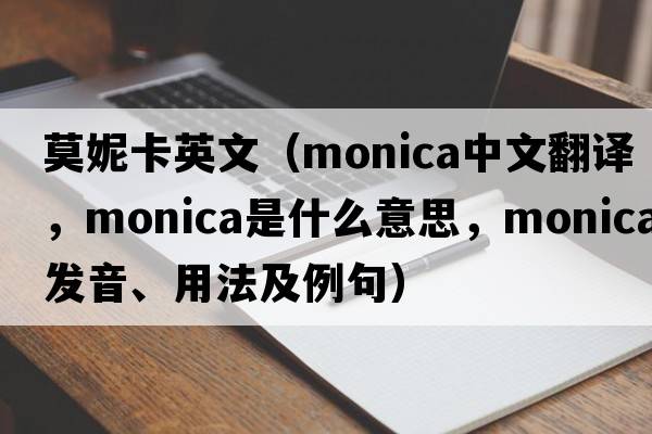 莫妮卡英文（monica中文翻譯，monica是什么意思，monica發(fā)音、用法及例句）