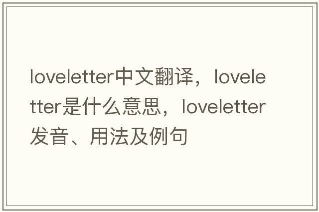loveletter中文翻譯，loveletter是什么意思，loveletter發(fā)音、用法及例句