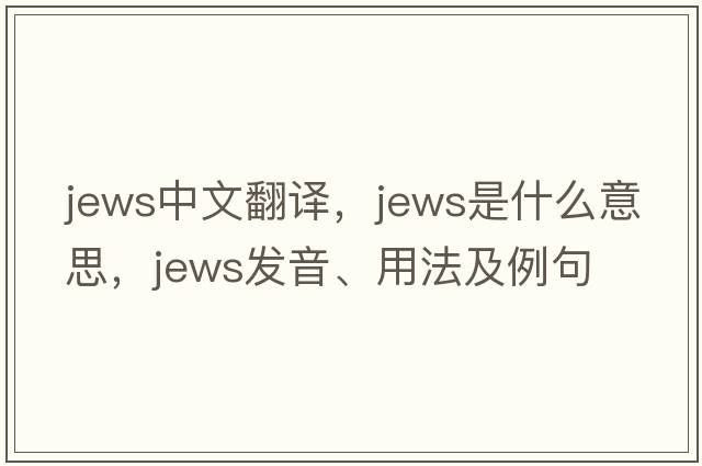 Jews中文翻譯，Jews是什么意思，Jews發(fā)音、用法及例句