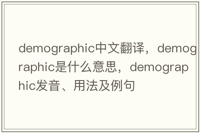 demographic中文翻譯，demographic是什么意思，demographic發(fā)音、用法及例句