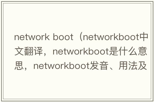 network boot（networkboot中文翻譯，networkboot是什么意思，networkboot發(fā)音、用法及例句）