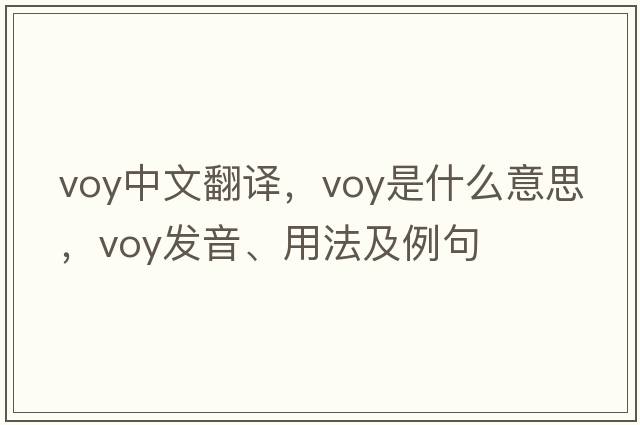 voy中文翻譯，voy是什么意思，voy發(fā)音、用法及例句