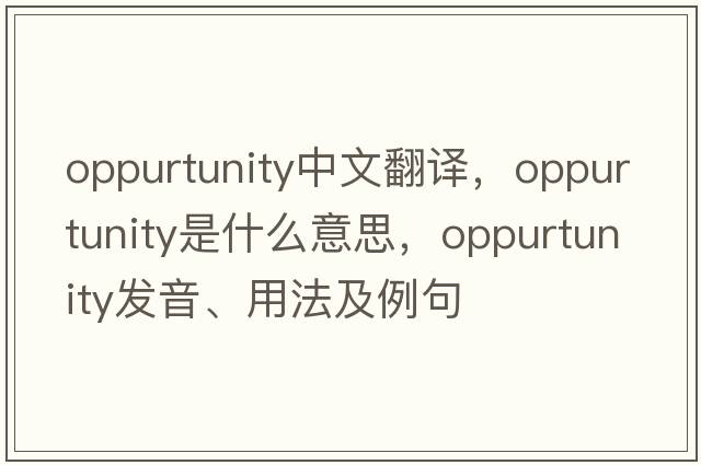 oppurtunity中文翻譯，oppurtunity是什么意思，oppurtunity發(fā)音、用法及例句