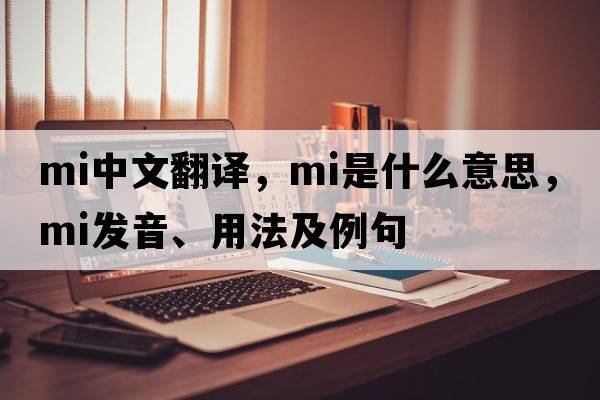 mi中文翻譯，mi是什么意思，mi發(fā)音、用法及例句