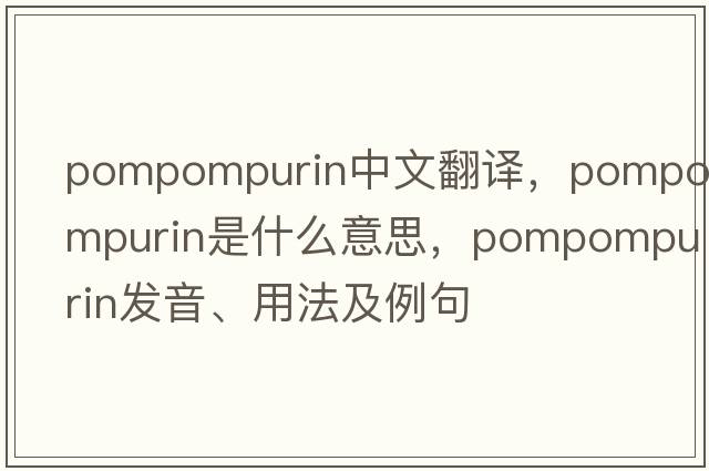 pompompurin中文翻譯，pompompurin是什么意思，pompompurin發(fā)音、用法及例句