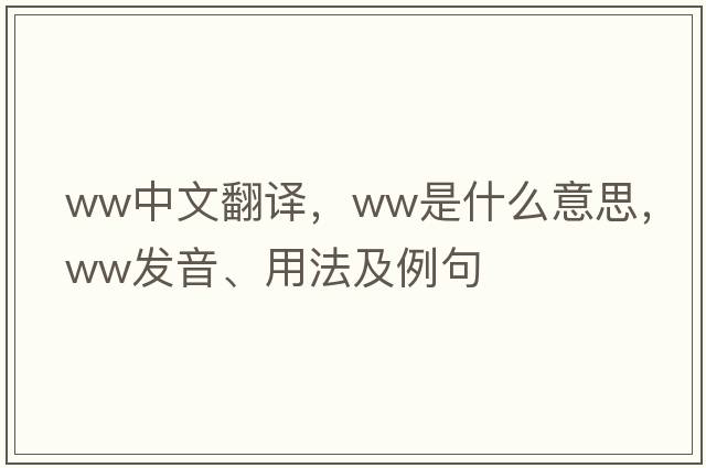 ww中文翻譯，ww是什么意思，ww發(fā)音、用法及例句