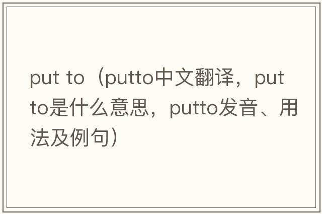 put to（putto中文翻譯，putto是什么意思，putto發(fā)音、用法及例句）