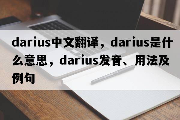 Darius中文翻譯，Darius是什么意思，Darius發(fā)音、用法及例句