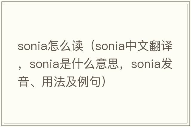 sonia怎么讀（Sonia中文翻譯，Sonia是什么意思，Sonia發(fā)音、用法及例句）