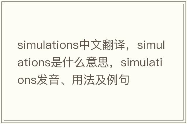 simulations中文翻譯，simulations是什么意思，simulations發(fā)音、用法及例句
