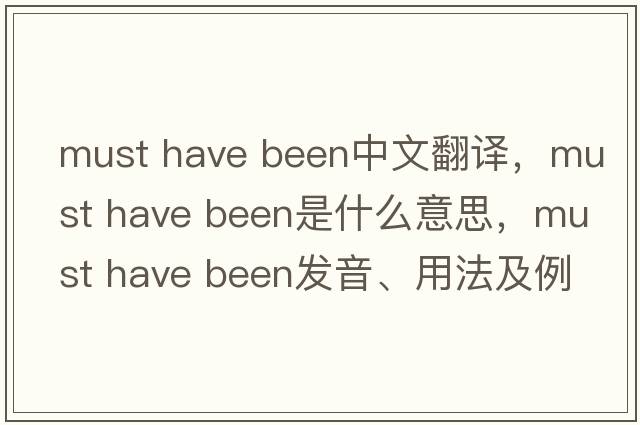 must have been中文翻譯，must have been是什么意思，must have been發(fā)音、用法及例句