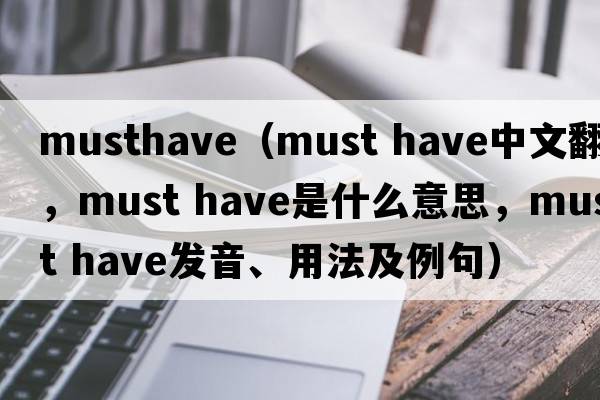 musthave（must have中文翻譯，must have是什么意思，must have發(fā)音、用法及例句）