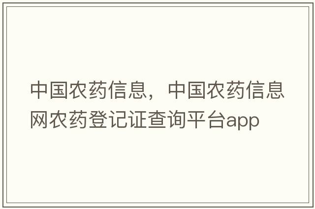 中國農藥信息，中國農藥信息網農藥登記證查詢平臺app