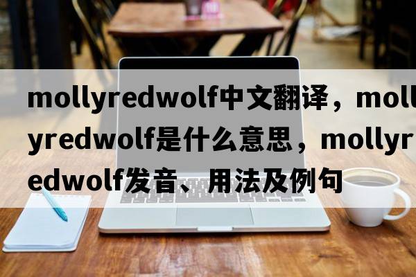 mollyredwolf中文翻譯，mollyredwolf是什么意思，mollyredwolf發(fā)音、用法及例句