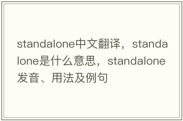 standalone中文翻譯，standalone是什么意思，standalone發(fā)音、用法及例句