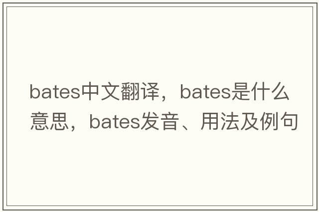 bates中文翻譯，bates是什么意思，bates發(fā)音、用法及例句