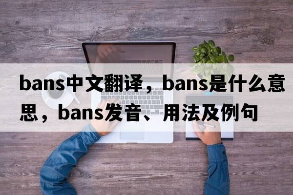 bans中文翻譯，bans是什么意思，bans發(fā)音、用法及例句