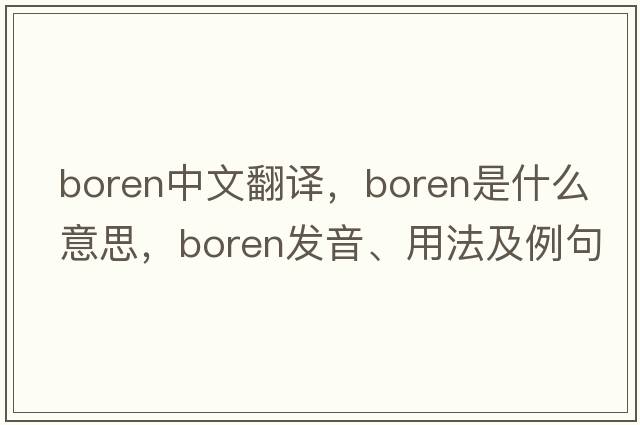 Boren中文翻譯，Boren是什么意思，Boren發(fā)音、用法及例句
