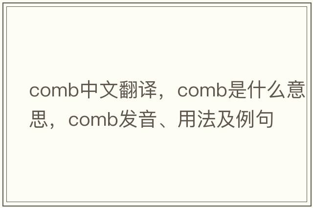 comb中文翻譯，comb是什么意思，comb發(fā)音、用法及例句