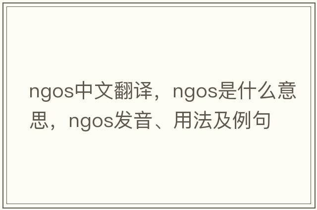 NGOs中文翻譯，NGOs是什么意思，NGOs發(fā)音、用法及例句