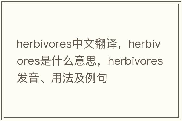 herbivores中文翻譯，herbivores是什么意思，herbivores發(fā)音、用法及例句