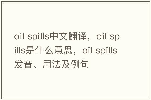 oil spills中文翻譯，oil spills是什么意思，oil spills發(fā)音、用法及例句