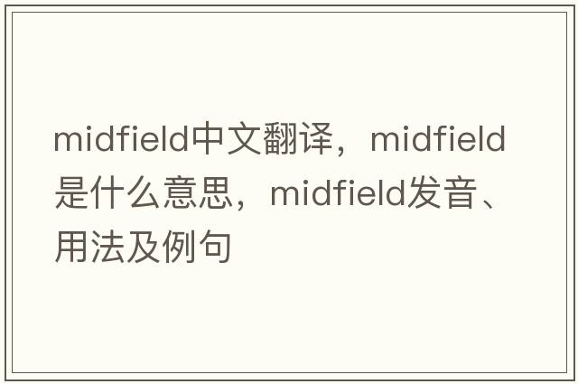 midfield中文翻譯，midfield是什么意思，midfield發(fā)音、用法及例句