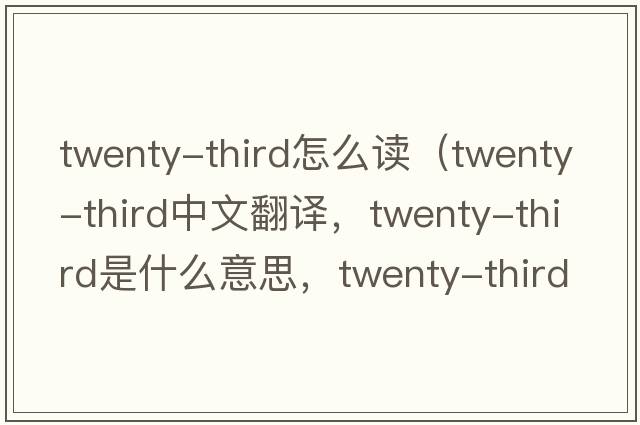 twenty-third怎么讀（twenty-third中文翻譯，twenty-third是什么意思，twenty-third發(fā)音、用法及例句）