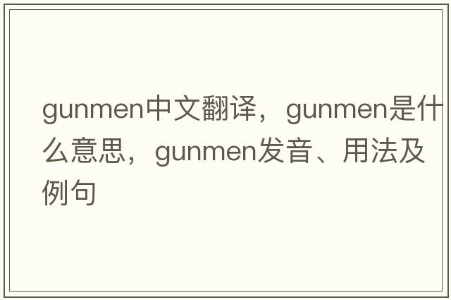 gunmen中文翻譯，gunmen是什么意思，gunmen發(fā)音、用法及例句