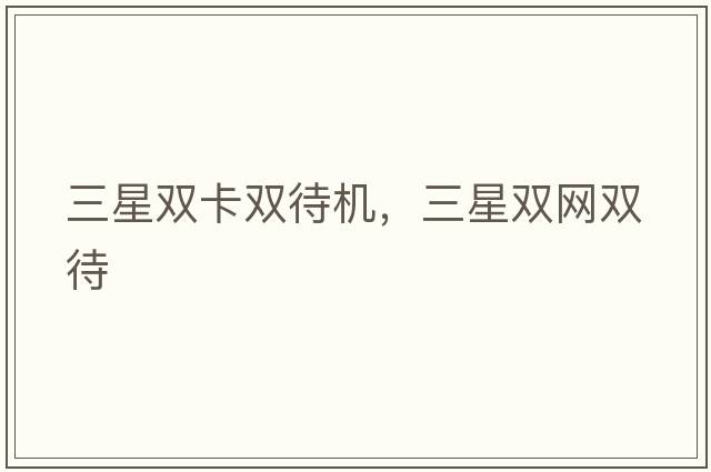 三星雙卡雙待機，三星雙網雙待