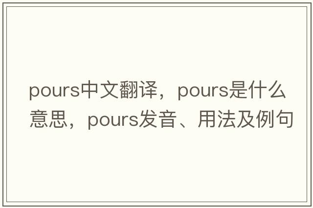 pours中文翻譯，pours是什么意思，pours發(fā)音、用法及例句