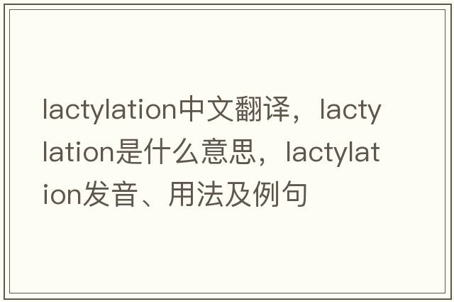 lactylation中文翻譯，lactylation是什么意思，lactylation發(fā)音、用法及例句