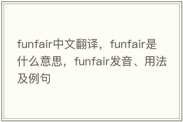 funfair中文翻譯，funfair是什么意思，funfair發(fā)音、用法及例句