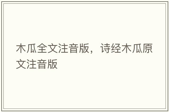 木瓜全文注音版，詩(shī)經(jīng)木瓜原文注音版
