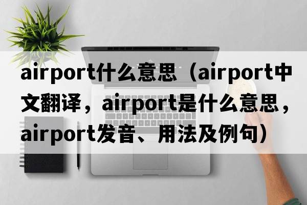 airport什么意思（airport中文翻譯，airport是什么意思，airport發(fā)音、用法及例句）