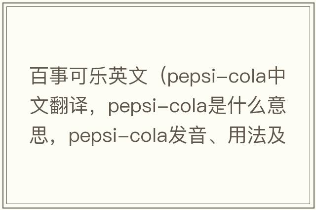 百事可樂(lè)英文（pepsi-cola中文翻譯，pepsi-cola是什么意思，pepsi-cola發(fā)音、用法及例句）