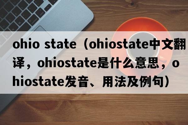 ohio state（ohiostate中文翻譯，ohiostate是什么意思，ohiostate發(fā)音、用法及例句）