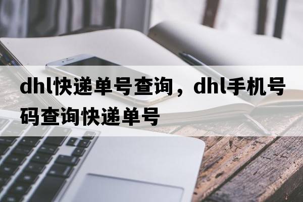 dhl快遞單號(hào)查詢，dhl手機(jī)號(hào)碼查詢快遞單號(hào)