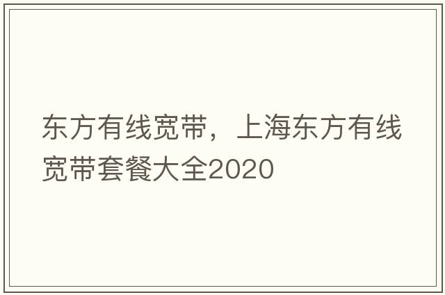東方有線寬帶，上海東方有線寬帶套餐大全2020