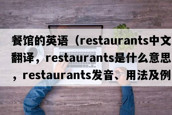 餐館的英語（restaurants中文翻譯，restaurants是什么意思，restaurants發(fā)音、用法及例句）