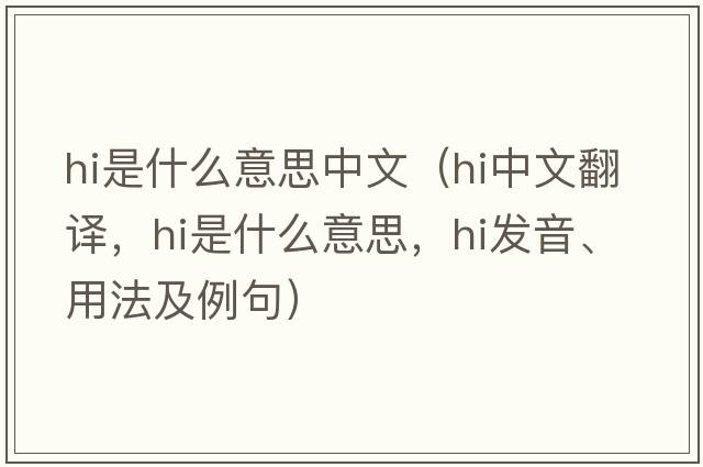 hi是什么意思中文（hi中文翻譯，hi是什么意思，hi發(fā)音、用法及例句）