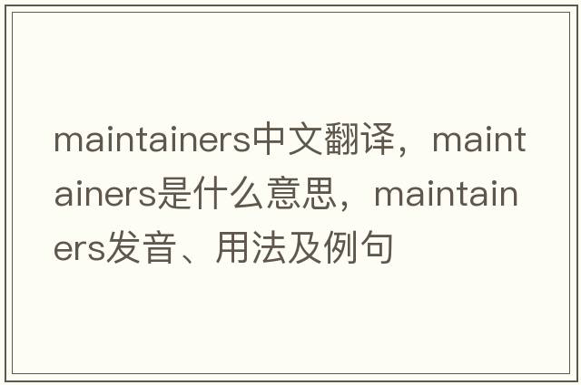 maintainers中文翻譯，maintainers是什么意思，maintainers發(fā)音、用法及例句
